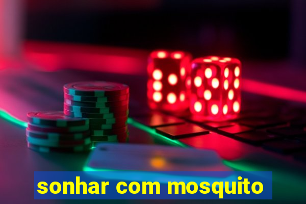 sonhar com mosquito